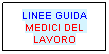 Casella di testo: LINEE GUIDA
MEDICI DEL LAVORO
