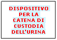 Casella di testo: DISPOSITIVO PER LA CATENA DI CUSTODIA DELL'URINA
